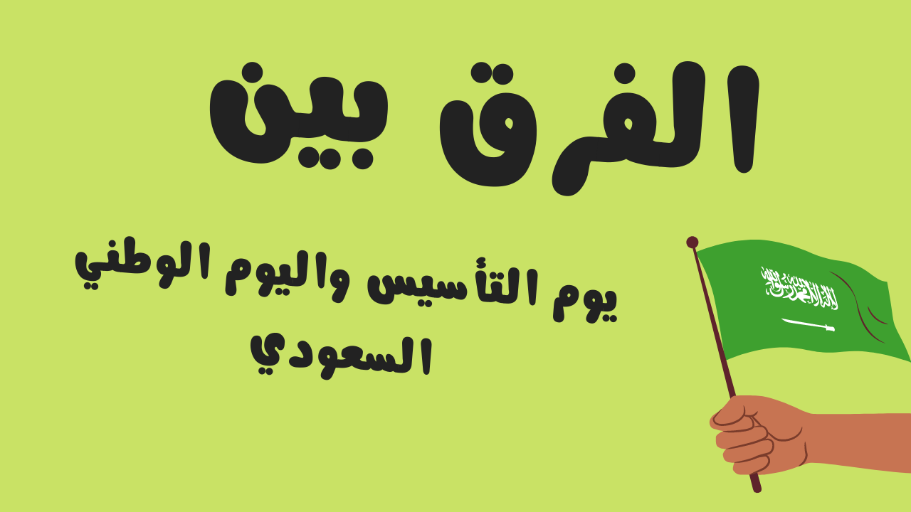 ايش الفرق بين يوم التأسيس واليوم الوطني السعودي 2023