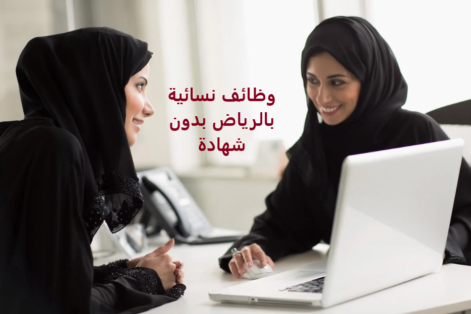وظائف نسائية بدون شهادة وبرواتب مجزية في الرياض السعودية .. رابط التقديم