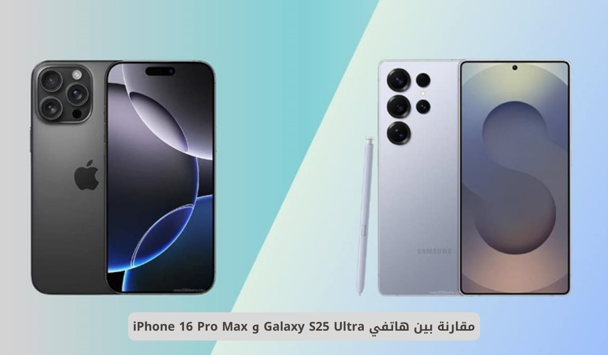 هاتفي Galaxy S25 Ultra و iPhone 16 Pro Max